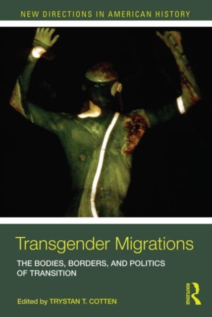 Transgender Migrations : The Bodies, Borders, and Politics of Transition