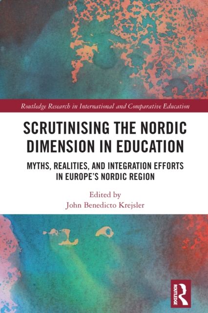 Scrutinising the Nordic Dimension in Education : Myths, Realities, and Integration Efforts in Europe’s Nordic Region