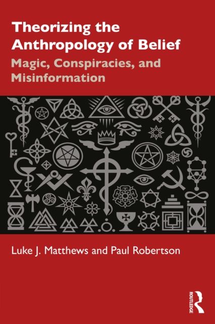 Theorizing the Anthropology of Belief : Magic, Conspiracies, and Misinformation