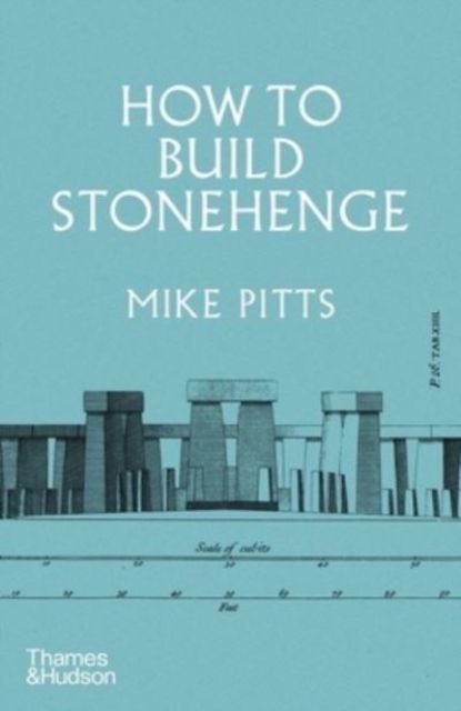 How to Build Stonehenge : 'A gripping archaeological detective story' The Sunday Times