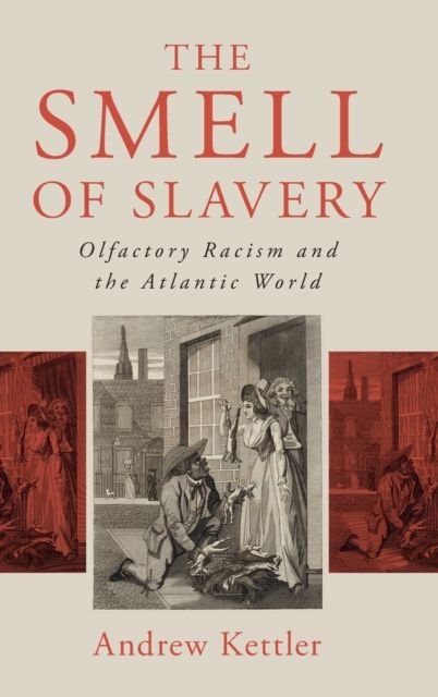 The Smell of Slavery : Olfactory Racism and the Atlantic World