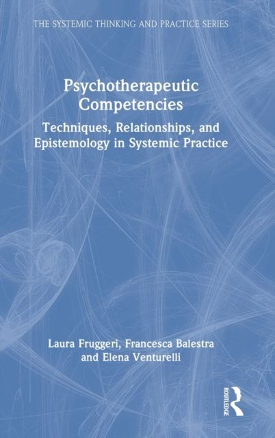 Psychotherapeutic Competencies : Techniques, Relationships, and Epistemology in Systemic Practice