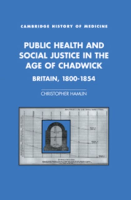 Public Health and Social Justice in the Age of Chadwick : Britain, 1800–1854