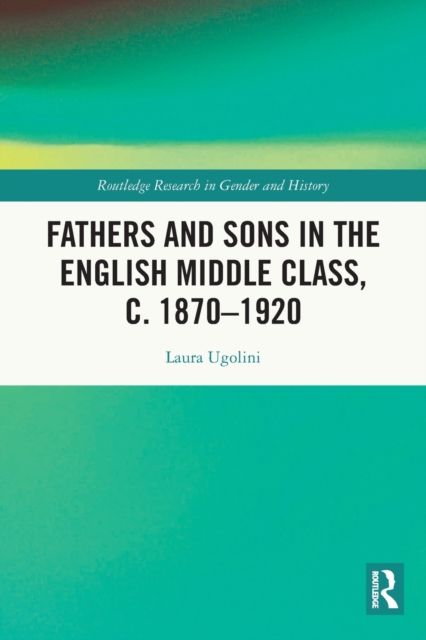 Fathers and Sons in the English Middle Class, c. 1870–1920