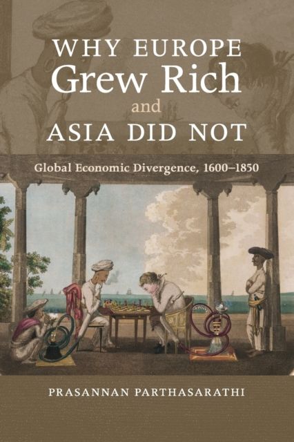 Why Europe Grew Rich and Asia Did Not : Global Economic Divergence, 1600–1850
