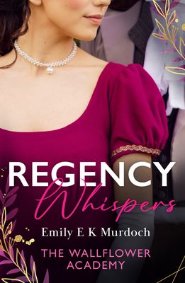 Regency Whispers: The Wallflower Academy : Least Likely to Win a Duke (the Wallflower Academy) / More Than a Match for the Earl
