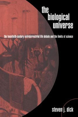 The Biological Universe : The Twentieth Century Extraterrestrial Life Debate and the Limits of Science