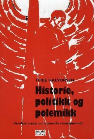 Historie, politikk og polemikk : utvalgte essays om historiske stridsspørsmål