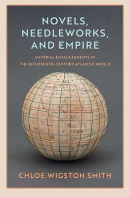 Novels, Needleworks, and Empire : Material Entanglements in the Eighteenth-Century Atlantic World