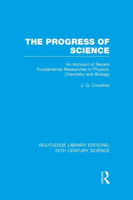 The Progress of Science : An Account of Recent Fundamental Researches in Physics, Chemistry and Biology