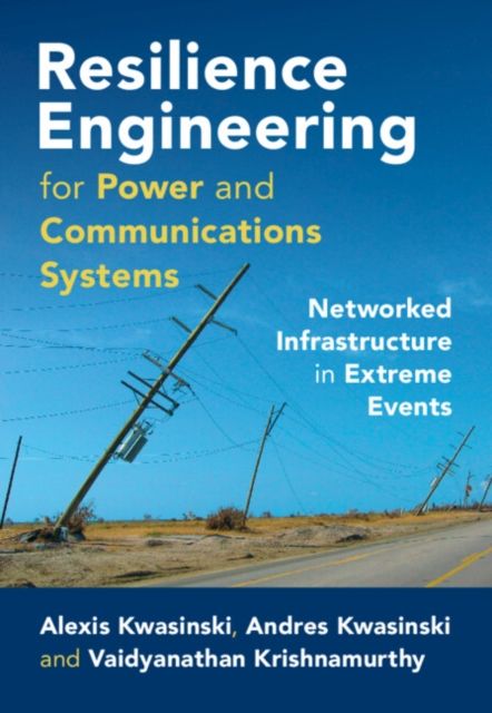 Resilience Engineering for Power and Communications Systems : Networked Infrastructure in Extreme Events