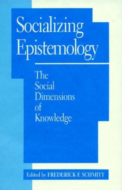 Socializing Epistemology : The Social Dimensions of Knowledge