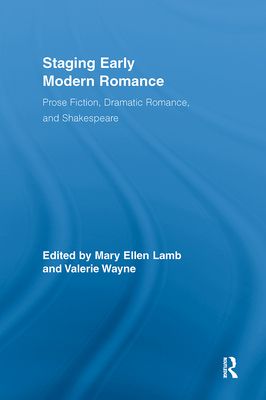 Staging Early Modern Romance : Prose Fiction, Dramatic Romance, and Shakespeare