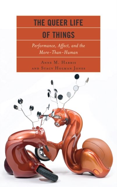 The Queer Life of Things : Performance, Affect, and the More-Than-Human