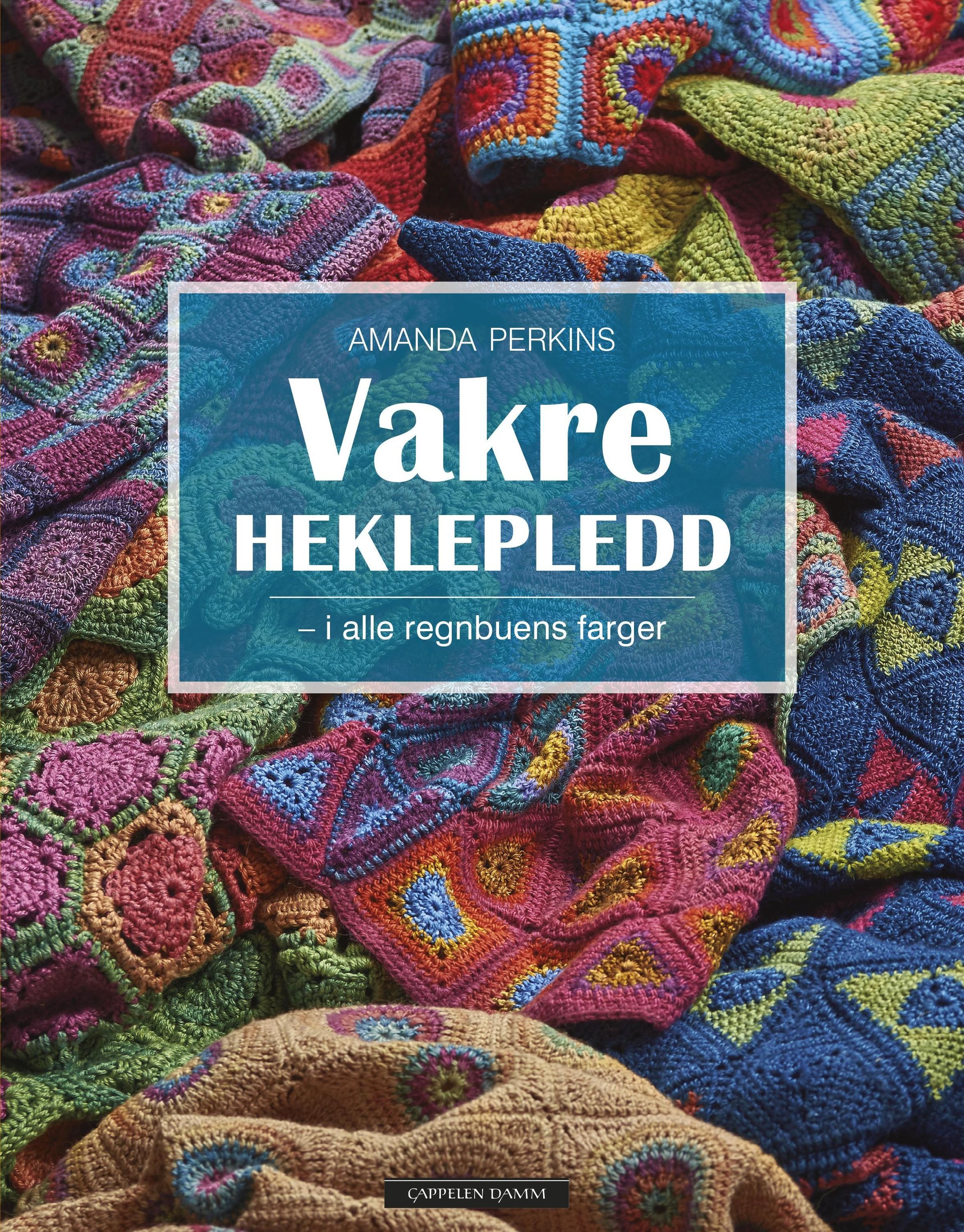 Vakre heklepledd : i alle regnbuens farger : hvordan du skaper fantasifulle og fargerike tepper trinn for trinn