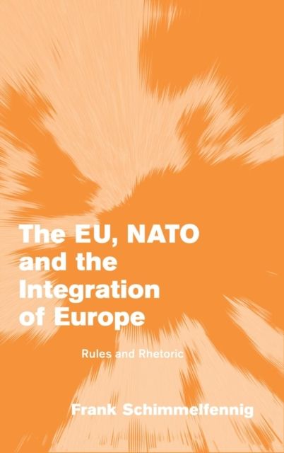 The EU, NATO and the Integration of Europe : Rules and Rhetoric
