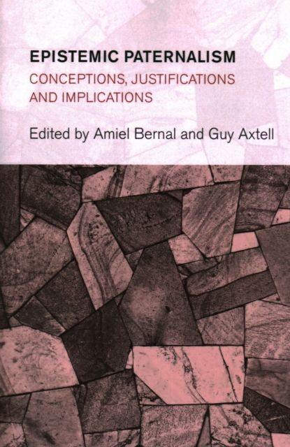Epistemic Paternalism : Conceptions, Justifications and Implications