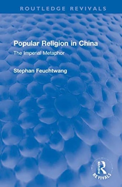 Popular Religion in China : The Imperial Metaphor
