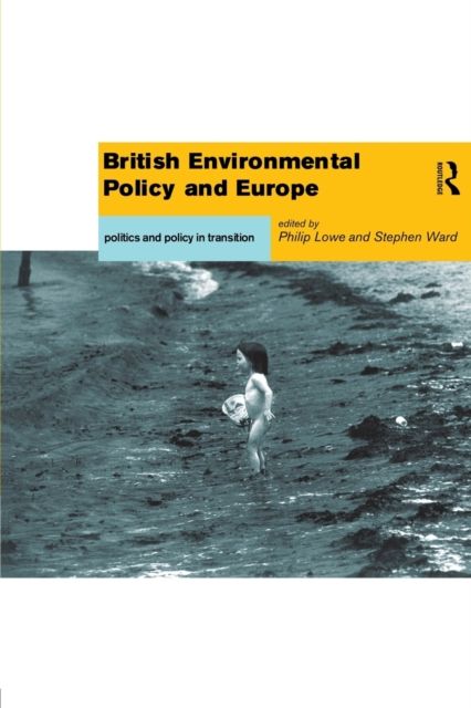 British Environmental Policy and Europe : Politics and Policy in Transition