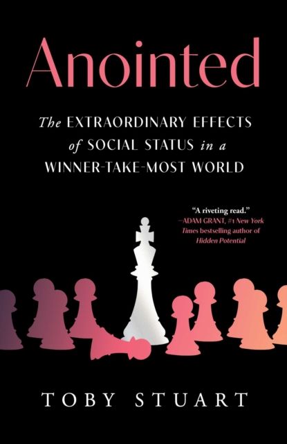 Anointed : The Extraordinary Effects of Social Status in a Winner-Take-Most World