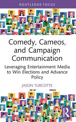 Comedy, Cameos, and Campaign Communication : Leveraging Entertainment Media to Win Elections and Advance Policy