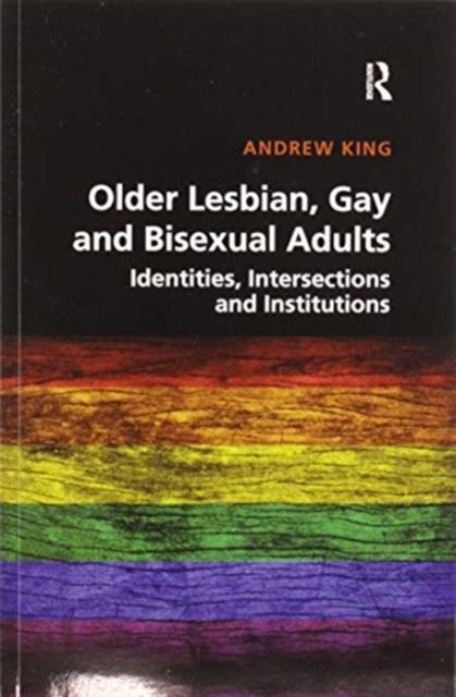 Older Lesbian, Gay and Bisexual Adults : Identities, intersections and institutions