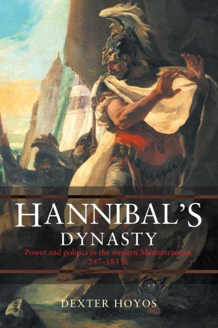 Hannibal's Dynasty : Power and Politics in the Western Mediterranean, 247-183 BC