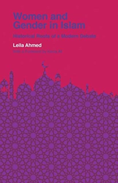 Women and Gender in Islam : Historical Roots of a Modern Debate