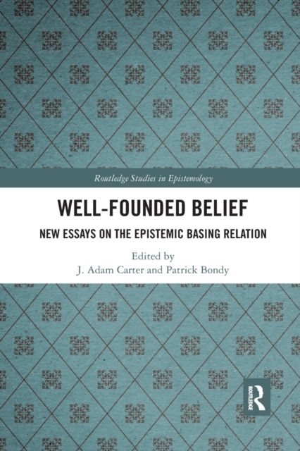 Well-Founded Belief : New Essays on the Epistemic Basing Relation