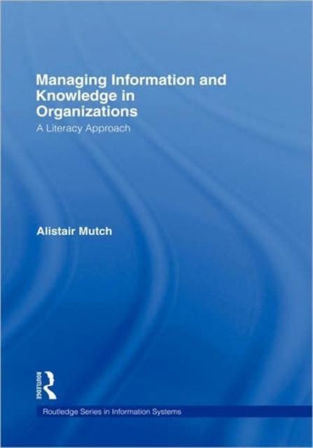 Managing Information and Knowledge in Organizations : A Literacy Approach