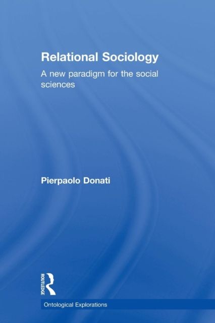 Relational Sociology : A New Paradigm for the Social Sciences