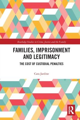 Families, Imprisonment and Legitimacy : The Cost of Custodial Penalties