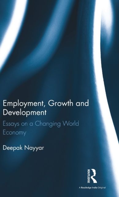 Employment, Growth and Development : Essays on a Changing World Economy