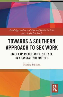Towards a Southern Approach to Sex Work : Lived Experience and Resilience in a Bangladeshi Brothel