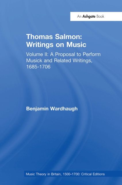 Thomas Salmon: Writings on Music : Volume II: A Proposal to Perform Musick and Related Writings, 1685-1706