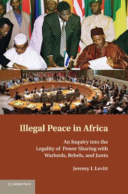 Forsidebilde av Illegal Peace in Africa : An Inquiry into the Legality of Power Sharing with Warlords, Rebels, and Junta