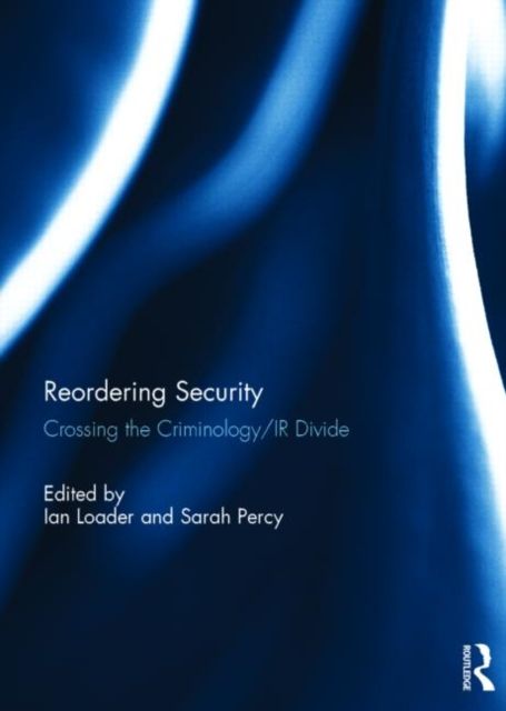Reordering Security : Crossing the Criminology/IR Divide