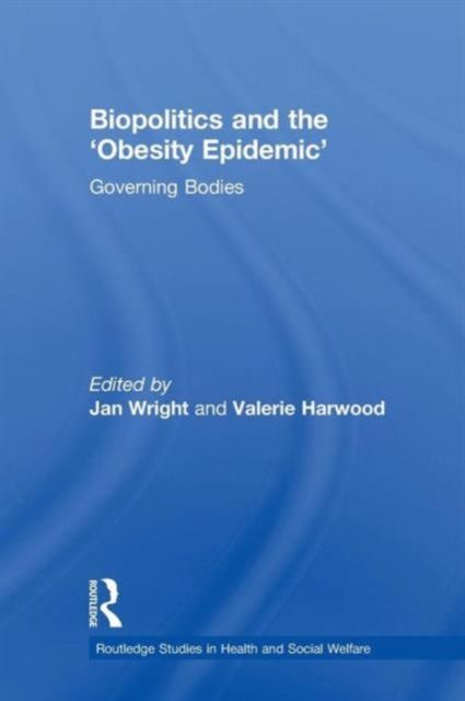 Biopolitics and the 'Obesity Epidemic' : Governing Bodies