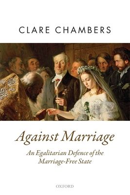 Against Marriage : An Egalitarian Defence of the Marriage-Free State