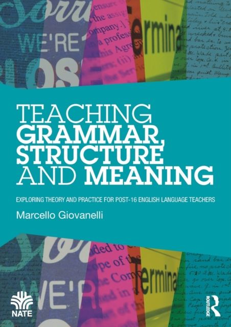 Teaching Grammar, Structure and Meaning : Exploring theory and practice for post-16 English Language teachers