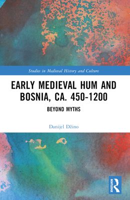 Early Medieval Hum and Bosnia, ca. 450-1200 : Beyond Myths