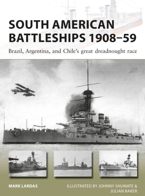 South American Battleships 1908–59 : Brazil, Argentina, and Chile's great dreadnought race