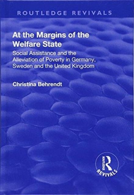 At the Margins of the Welfare State : Social Assistance and the Alleviation of Poverty in Germany, Sweden and the United Kingdom