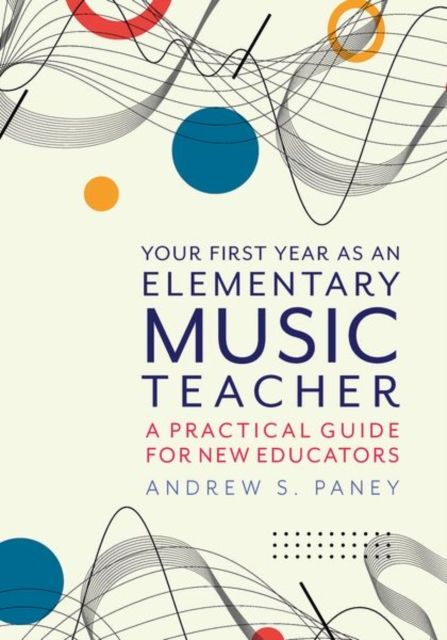 Your First Year as an Elementary Music Teacher : A Practical Guide for New Educators