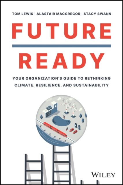 Future Ready : Your Organization's Guide to Rethinking Climate, Resilience, and Sustainability