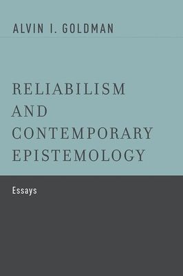 Reliabilism and Contemporary Epistemology : Essays