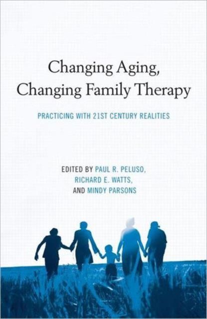 Changing Aging, Changing Family Therapy : Practicing With 21st Century Realities