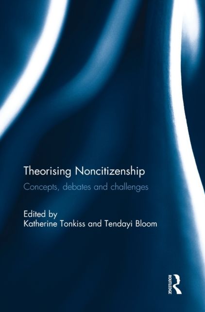 Theorising Noncitizenship : Concepts, Debates and Challenges