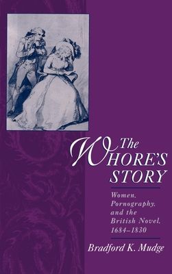 The Whore's Story : Women, Pornography, and the British Novel, 1684-1830