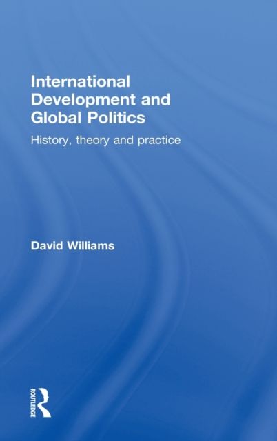 International Development and Global Politics : History, Theory and Practice